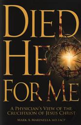 Died He For Me: A Physicians Look at the Crucifixion of Jesus Christ,Mark A. Marinella, Desta Garrett, Steven D. Burdette