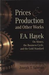 Prices and Production and Other Works On Money, the Business Cycle, and the Gold Standard by F.A. Hayek,F. A. Hayek