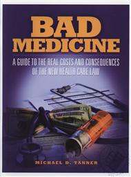Bad Medicine: A Guide to the Real Costs and Consequences of The New Health Care Law,Micahel D. Tanner