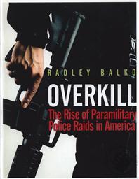 Overkill: The Rise of Paramilitary Police Raids in America,Radley Balko
