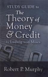 The Theory of Money and Credit by Ludwig von Mises Study Guide,Robert P. Murphy