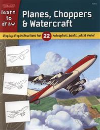 Learn to Draw Planes, Choppers & Watercraft: Step-by-step Instructions for 22 Helicopters, Boats, Jets, & More!,Tom LaPadula