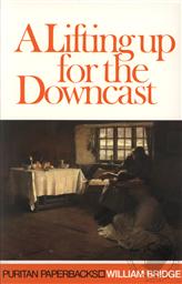 A Lifting Up for the Downcast (Puritan Paperbacks) (First Published in 1649),William Bridge