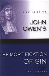 Study Guide for The Mortification of Sin by John Owens (1616-1683),Rob Edwards