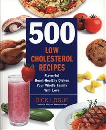 500 Low-Cholesterol Recipes: Flavorful Heart-Healthy Dishes Your Whole Family Will Love,Dick Logue