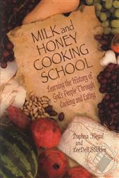 Milk and Honey Cooking School: Learning the Histpry of God's People Through Cooking and Eating,Daphna Flegal, LeeDell Stickler