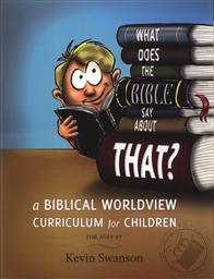 What Does the Bible Say About That?: A Biblical Worldview Curriculum for Children (Ages 9 and up),Kevin Swanson