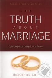 The Truth About Marriage: Defending God's Design for the Family,Robert Knight