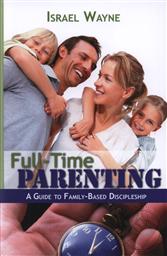 Full-Time Parenting: A Guide to Family-Based Discipleship,Israel Wayne