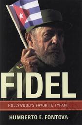 Fidel: Hollywood's Favorite Tyrant,Humberto Fontova
