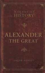 Makers of History: Alexander the Great,Jacob Abbott