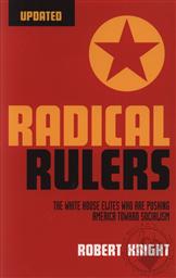 Radical Rulers: The White House Elites Who Are Pushing America Toward Socialism,Robert Knight
