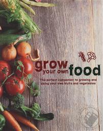 Grow Your Own Food: The Perfect Companion to Growing and Using Your Own Fruits and Vegetables,Parragon