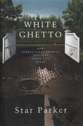 White Ghetto: How Middle Class America Reflects Inner City Decay,Star Parker