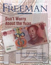 Freeman, Ideas On Liberty Magazine: Don't Worry About the Yuan (June 2011, Volume 61 No. 5),Foundation for Economic Education (FEE)
