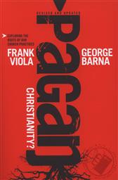 Pagan Christianity?: Exploring the Roots of Our Church Practices,George Barna, Frank Viola
