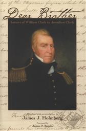 Dear Brother: Letters of William Clark to Jonathan Clark,James J. Holmberg