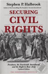 Securing Civil Rights: Freedmen, the Fourteenth Amendment, and the Right to Bear Arms,Stephen P. Halbrook
