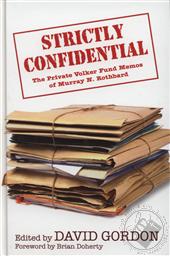 Strictly Confidential: The Private Volker Fund Memos of Murray N. Rothbard,David Gordon