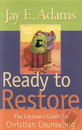 Ready to Restore: A Layman's Guide to Christian Counseling,Jay E. Adams