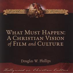 What Must Happen: A Christian Vision of Film and Culture ,Doug Phillips