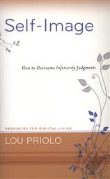 Self-Image: How to Overcome Inferiority Judgments (Resources for Biblical Living),Lou Priolo