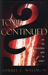 To Be Continued?: Are the Miraculous Gifts for Today?,Sam Waldron