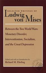 Selected Writings of Ludwig von Mises: Between  the Two World Wars: Monetary Disorder, Interventionism, Socialism and the Great Depression,Richard M. Ebeling (Editor)