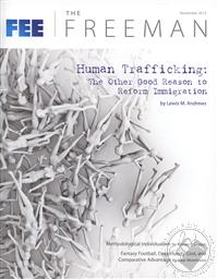Freeman, Ideas On Liberty Magazine: Human Trafficking - The Other Good Reason to Reform Imigration (Novembert 2012, Volume 62 No. 9),Foundation for Economic Education (FEE)
