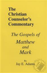 The Christian Counselor's Commentary: The Gospels of Matthew and Mark,Jay E. Adams