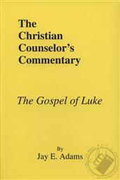 The Christian Counselor's Commentary: The Gospel of Luke,Jay E. Adams