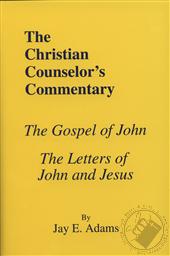 The Christian Counselor's Commentary: The Gospel of John and the Letters of John and Jesus,Jay E. Adams