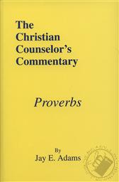 The Christian Counselor's Commentary: Proverbs,Jay E. Adams