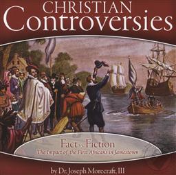 Christian Controversies: Fact vs. Fiction - The Impact of the First Africans in Jamestown,Dr. Joseph Morecraft