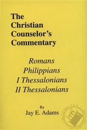 The Christian Counselor's Commentary: Romans, Philippians, 1 Thessalonians, & 2 Thessalonians,Jay E. Adams