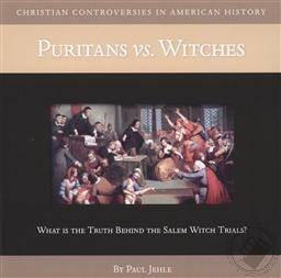 Christian Controversies in American History: Puritan vs. Witches - What is the Truth Behind the Salem Witch Trials?,Paul Jehle