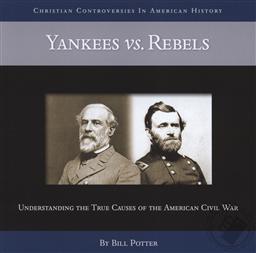 Christian Controversies in American History: Yankees vs. Rebels - Understanding The True Causes of the American Civil War,Bill Potter