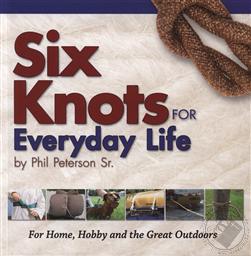Six Knots for Everyday Life: For Home, Hobby and the Great Outdoors,Phil Peterson