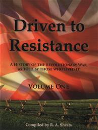 Set: Driven to Resistance: A History of the Revolutionary War as Told by Those Who Lived It Volumes 1 and 2 with Study Guide,R. A. Sheats