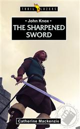 John Knox: The Sharpened Sword (Trail Blazers Biography),Catherine MacKenzie