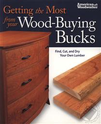 Getting the Most from Your Wood-Buying Bucks (Find, Cut, and Dry Your Own Lumber),American Woodworker