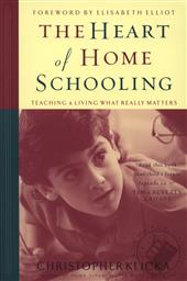 The Heart of Home Schooling: Teaching and Living What Really Matters,Christopher J. Klicka