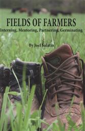 Fields of Farmers: Interning, Mentoring, Partnering, Gernminating,Joel Salatin