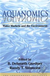 Aquanomics: Water Markets and the Environment,B. Delworth Gardner, Randy T. Simmons