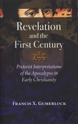 Revelation and the First Century: Preterist Interpretations of the Apocalypse in Early Christianity,Francis X. Gumerlock