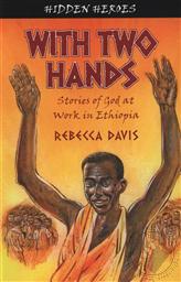With Two Hands: Stories of God at Work in Ethiopia (Hidden Heroes Volume 1),Rebecca Davis