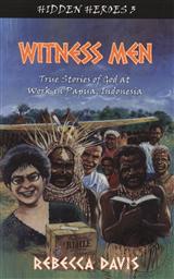 Witness Men: True Stories of God at Work in Papua, Indonesia (Hidden Heroes Volume 3),Rebecca Davis