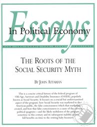 Essays in Political Economy: The Roots of the Social Security Myth,John Attarian