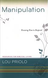 Manipulation: Knowing How to Respond (Resources for Biblical Living),Lou Priolo