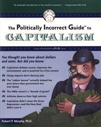 The Politically Incorrect Guide to Capitalism,Robert P. Murphy